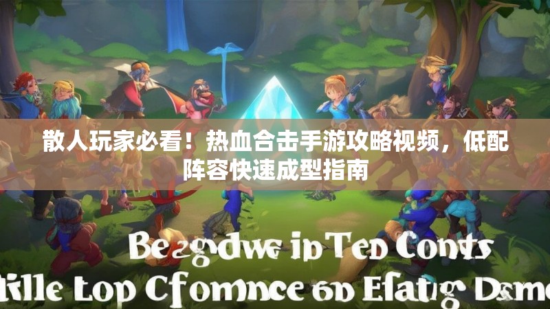 散人玩家必看！热血合击手游攻略视频，低配阵容快速成型指南