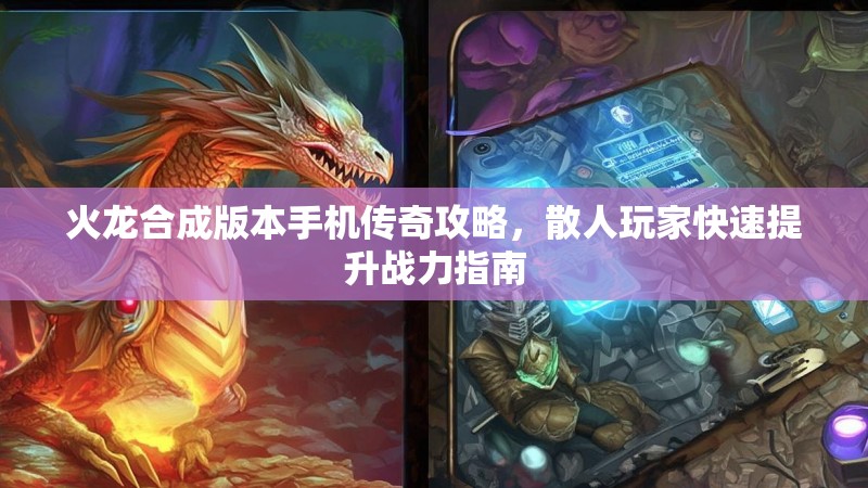 火龙合成版本手机传奇攻略，散人玩家快速提升战力指南