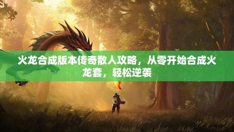 火龙合成版本传奇散人攻略，从零开始合成火龙套，轻松逆袭