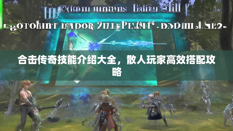 合击传奇技能介绍大全，散人玩家高效搭配攻略