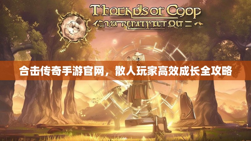 合击传奇手游官网，散人玩家高效成长全攻略