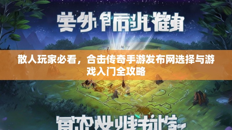 散人玩家必看，合击传奇手游发布网选择与游戏入门全攻略