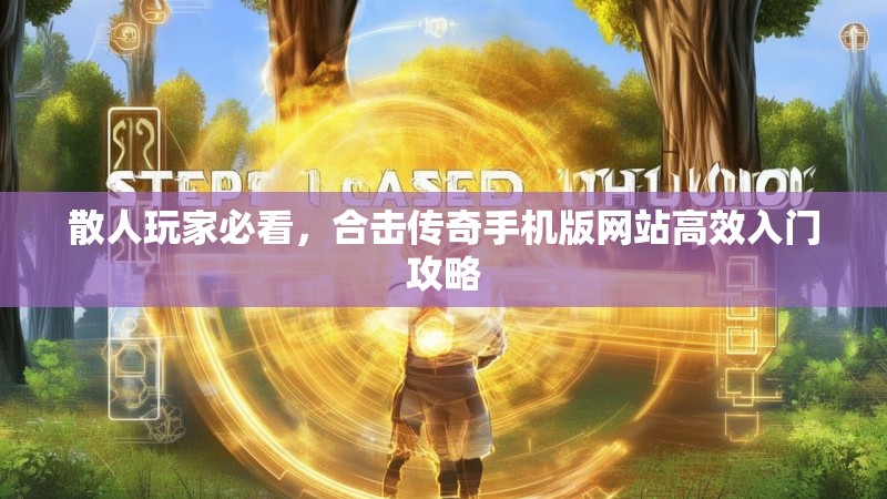 散人玩家必看，合击传奇手机版网站高效入门攻略