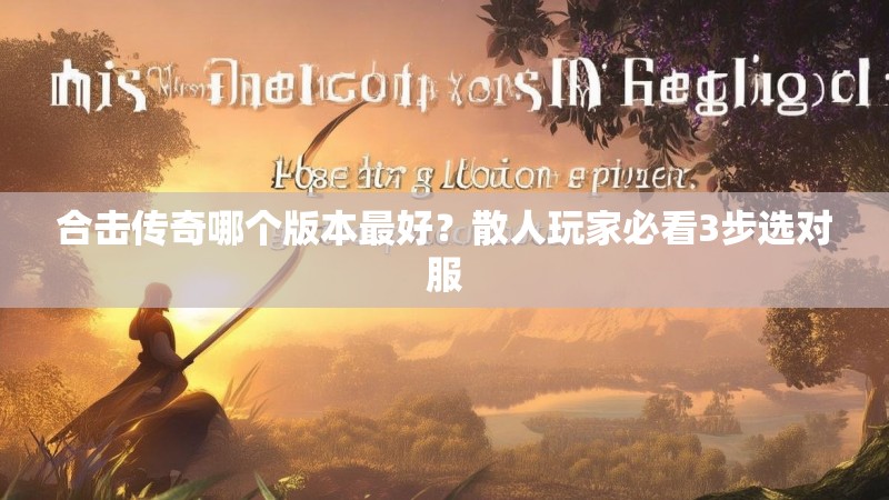 合击传奇哪个版本最好？散人玩家必看3步选对服