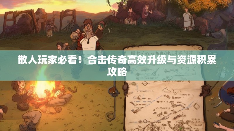 散人玩家必看！合击传奇高效升级与资源积累攻略