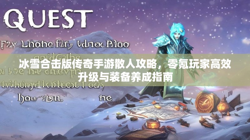 冰雪合击版传奇手游散人攻略，零氪玩家高效升级与装备养成指南