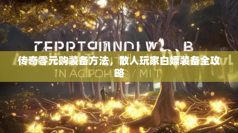 传奇零元购装备方法，散人玩家白嫖装备全攻略