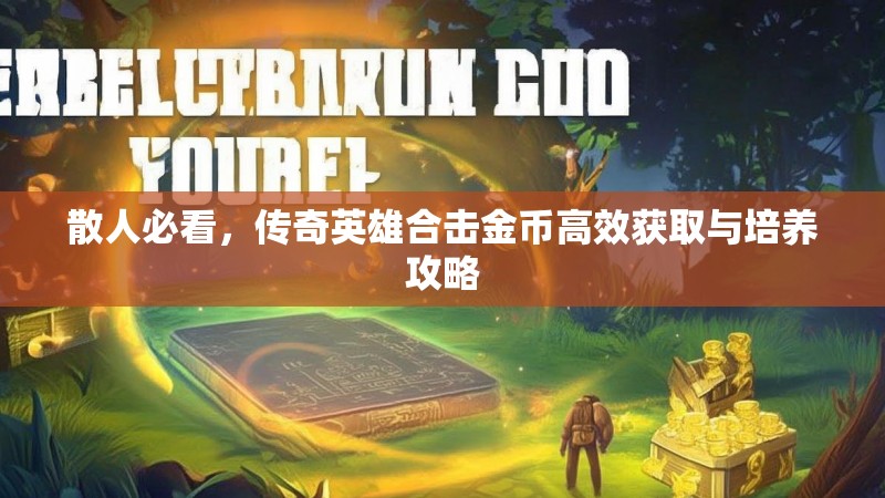 散人必看，传奇英雄合击金币高效获取与培养攻略