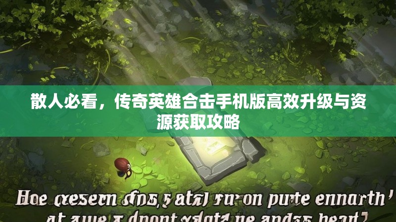 散人必看，传奇英雄合击手机版高效升级与资源获取攻略