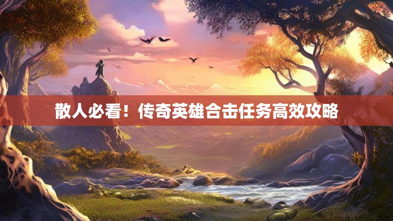 散人必看！传奇英雄合击任务高效攻略