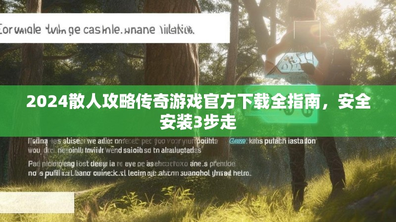 2024散人攻略传奇游戏官方下载全指南，安全安装3步走