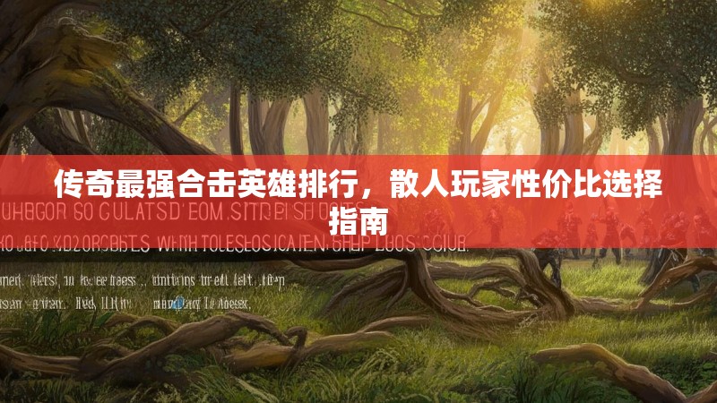 传奇最强合击英雄排行，散人玩家性价比选择指南
