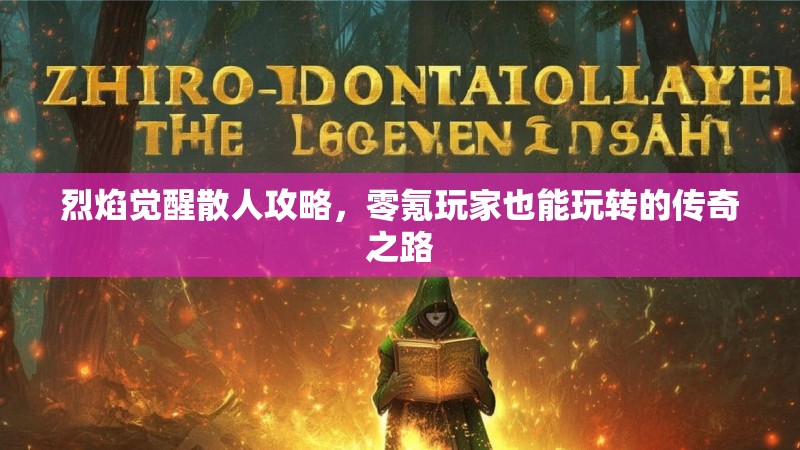 烈焰觉醒散人攻略，零氪玩家也能玩转的传奇之路