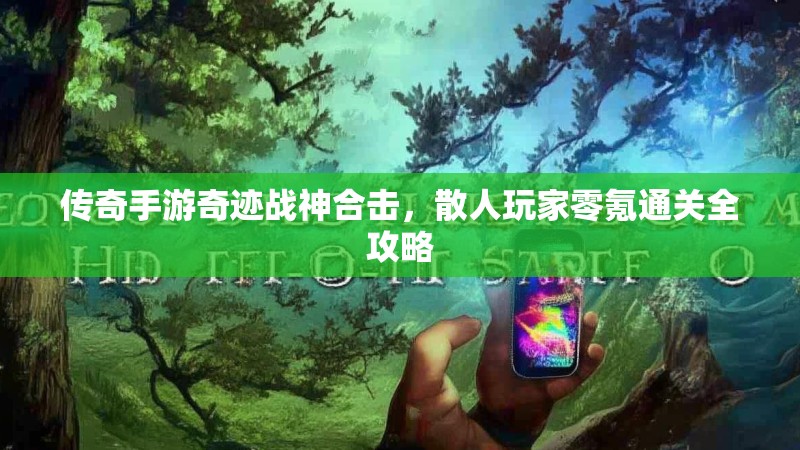 传奇手游奇迹战神合击，散人玩家零氪通关全攻略