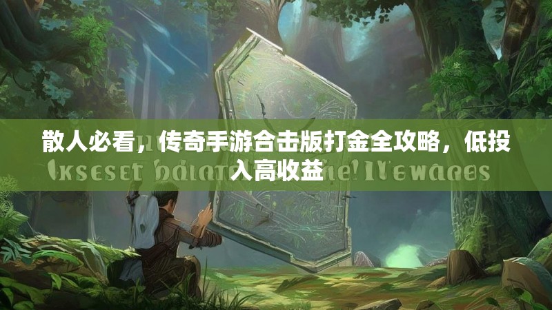 散人必看，传奇手游合击版打金全攻略，低投入高收益