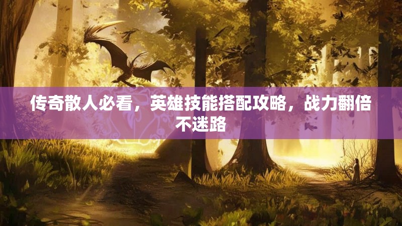 传奇散人必看，英雄技能搭配攻略，战力翻倍不迷路
