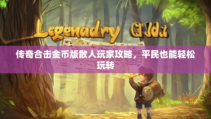 传奇合击金币版散人玩家攻略，平民也能轻松玩转