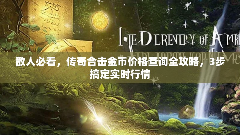 散人必看，传奇合击金币价格查询全攻略，3步搞定实时行情