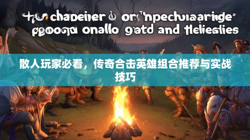 散人玩家必看，传奇合击英雄组合推荐与实战技巧
