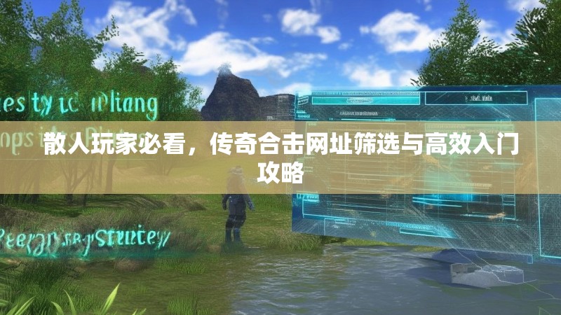 散人玩家必看，传奇合击网址筛选与高效入门攻略