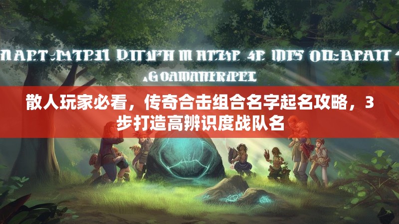散人玩家必看，传奇合击组合名字起名攻略，3步打造高辨识度战队名