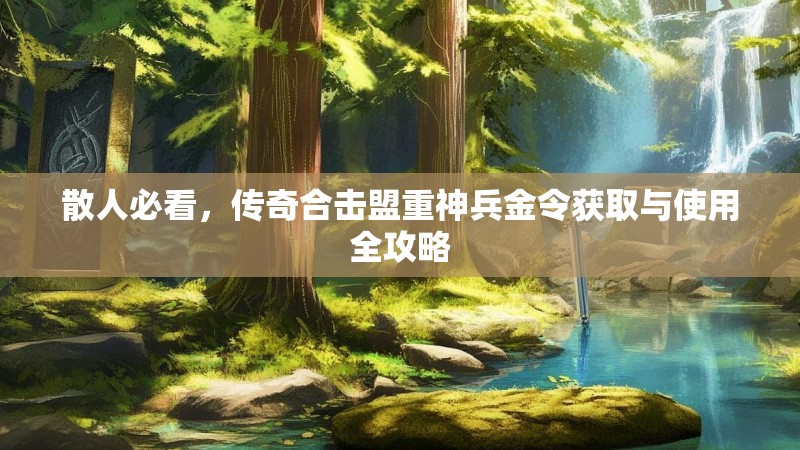 散人必看，传奇合击盟重神兵金令获取与使用全攻略