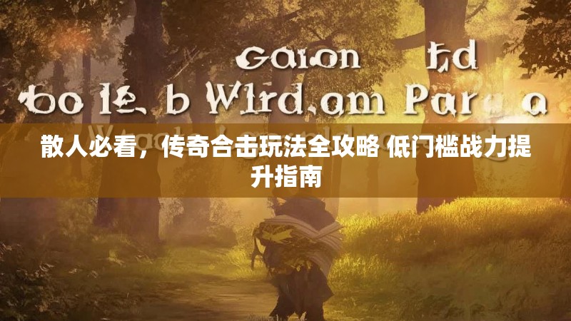 散人必看，传奇合击玩法全攻略 低门槛战力提升指南