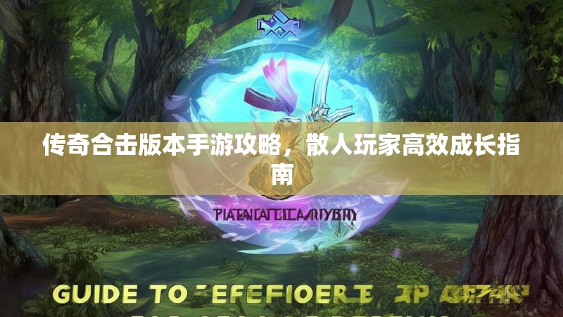 传奇合击版本手游攻略，散人玩家高效成长指南
