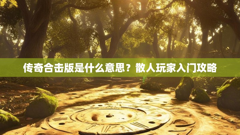 传奇合击版是什么意思？散人玩家入门攻略