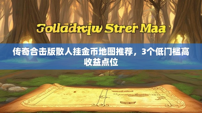 传奇合击版散人挂金币地图推荐，3个低门槛高收益点位
