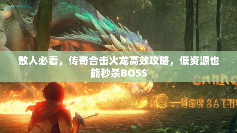 散人必看，传奇合击火龙高效攻略，低资源也能秒杀BOSS