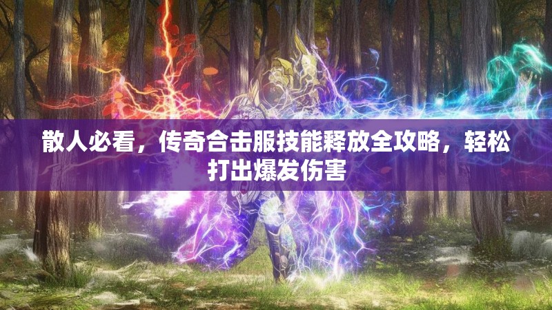散人必看，传奇合击服技能释放全攻略，轻松打出爆发伤害