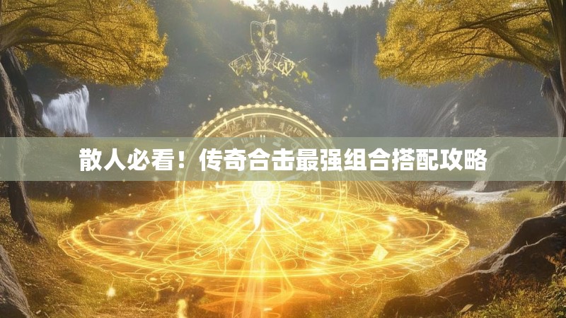 散人必看！传奇合击最强组合搭配攻略