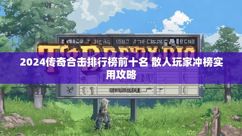 2024传奇合击排行榜前十名 散人玩家冲榜实用攻略