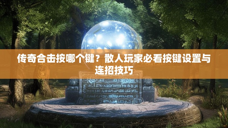 传奇合击按哪个键？散人玩家必看按键设置与连招技巧