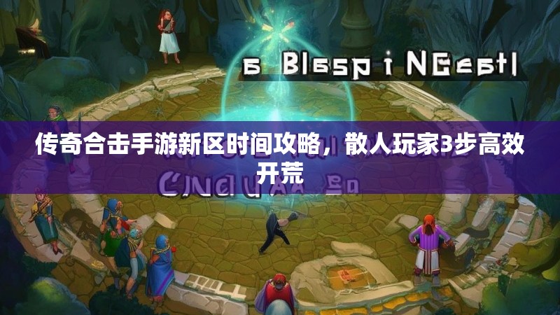 传奇合击手游新区时间攻略，散人玩家3步高效开荒