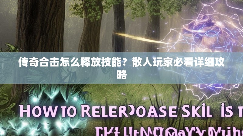 传奇合击怎么释放技能？散人玩家必看详细攻略