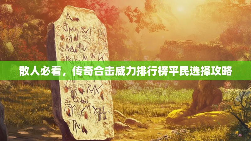 散人必看，传奇合击威力排行榜平民选择攻略