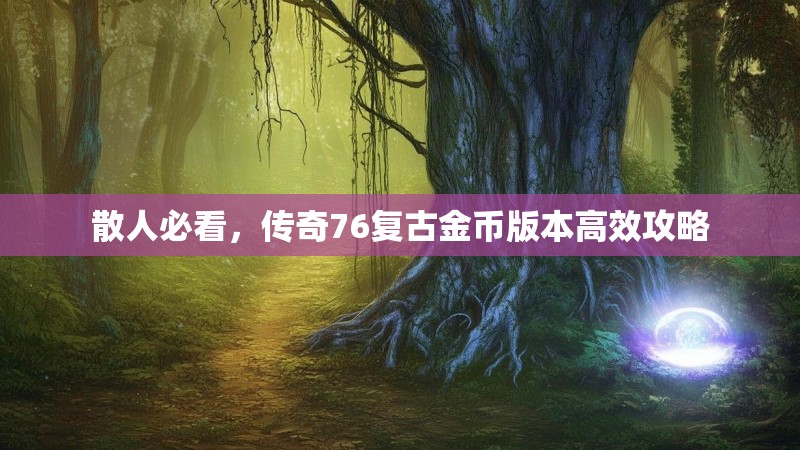 散人必看，传奇76复古金币版本高效攻略