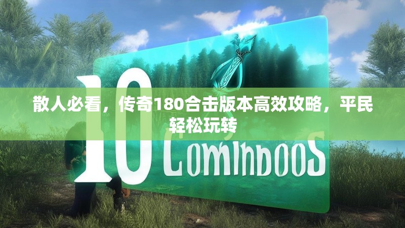 散人必看，传奇180合击版本高效攻略，平民轻松玩转