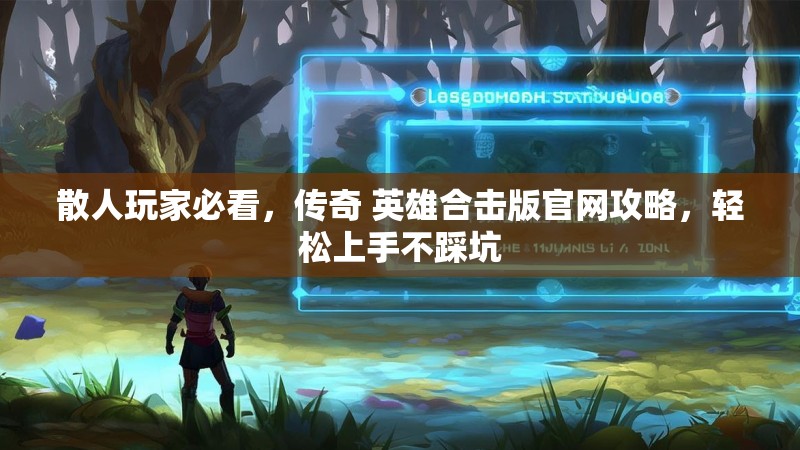 散人玩家必看，传奇 英雄合击版官网攻略，轻松上手不踩坑