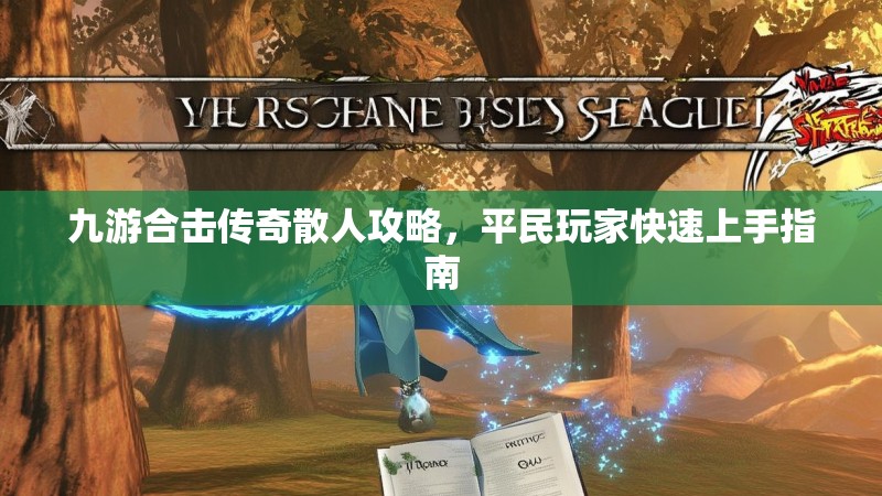 九游合击传奇散人攻略，平民玩家快速上手指南