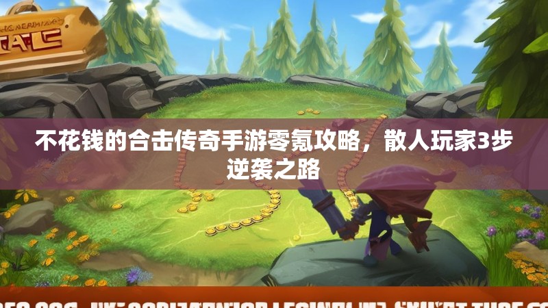 不花钱的合击传奇手游零氪攻略，散人玩家3步逆袭之路