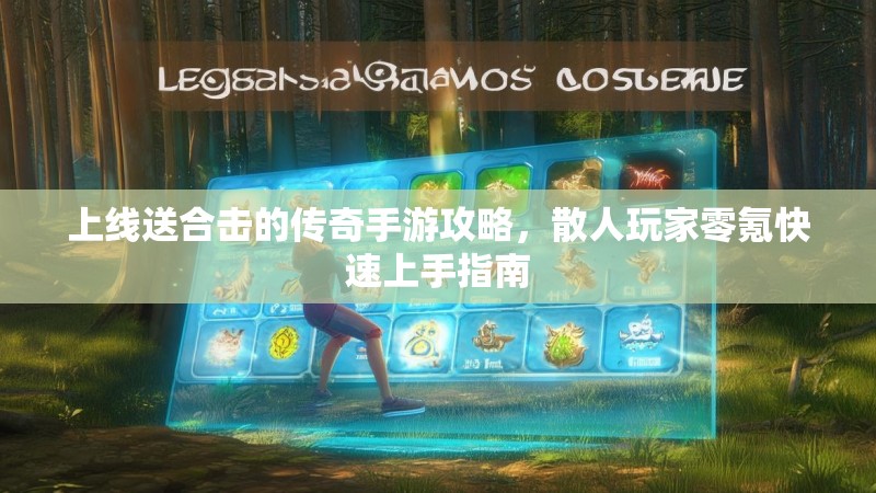 上线送合击的传奇手游攻略，散人玩家零氪快速上手指南