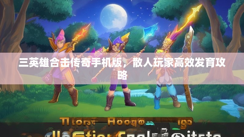 三英雄合击传奇手机版，散人玩家高效发育攻略
