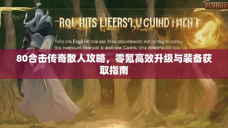 80合击传奇散人攻略，零氪高效升级与装备获取指南