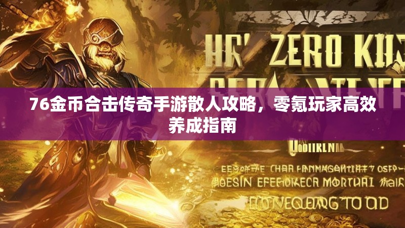 76金币合击传奇手游散人攻略，零氪玩家高效养成指南