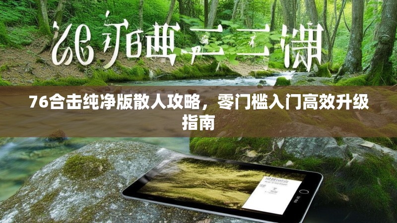 76合击纯净版散人攻略，零门槛入门高效升级指南