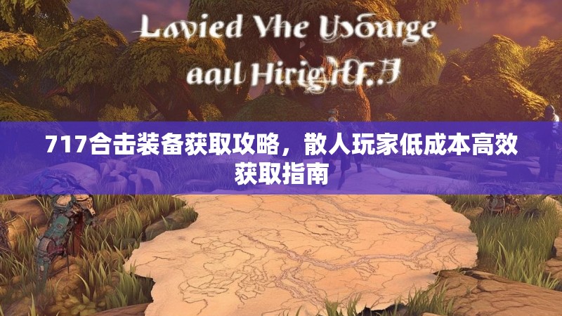 717合击装备获取攻略，散人玩家低成本高效获取指南